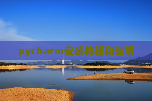 pycharm安装教程和破解 pycharm安装教程和破解